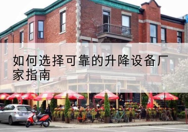 沙市电动升降机厂家-如何选择可靠的升降设备厂家指南
